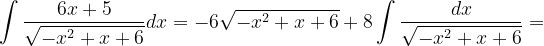 \dpi{120} \int \frac{6x+5}{\sqrt{-x^{2}+x+6}}dx=-6\sqrt{-x^{2}+x+6}+8\int \frac{dx}{\sqrt{-x^{2}+x+6}}=